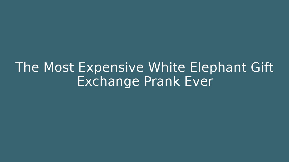 The Most Expensive White Elephant Gift Exchange Prank Ever