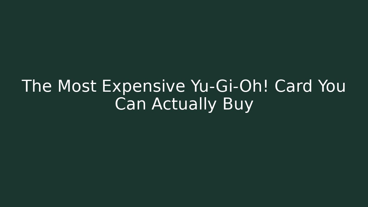 The Most Expensive Yu-Gi-Oh! Card You Can Actually Buy