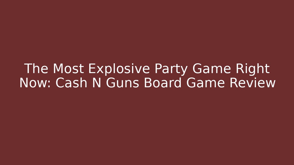 The Most Explosive Party Game Right Now: Cash N Guns Board Game Review