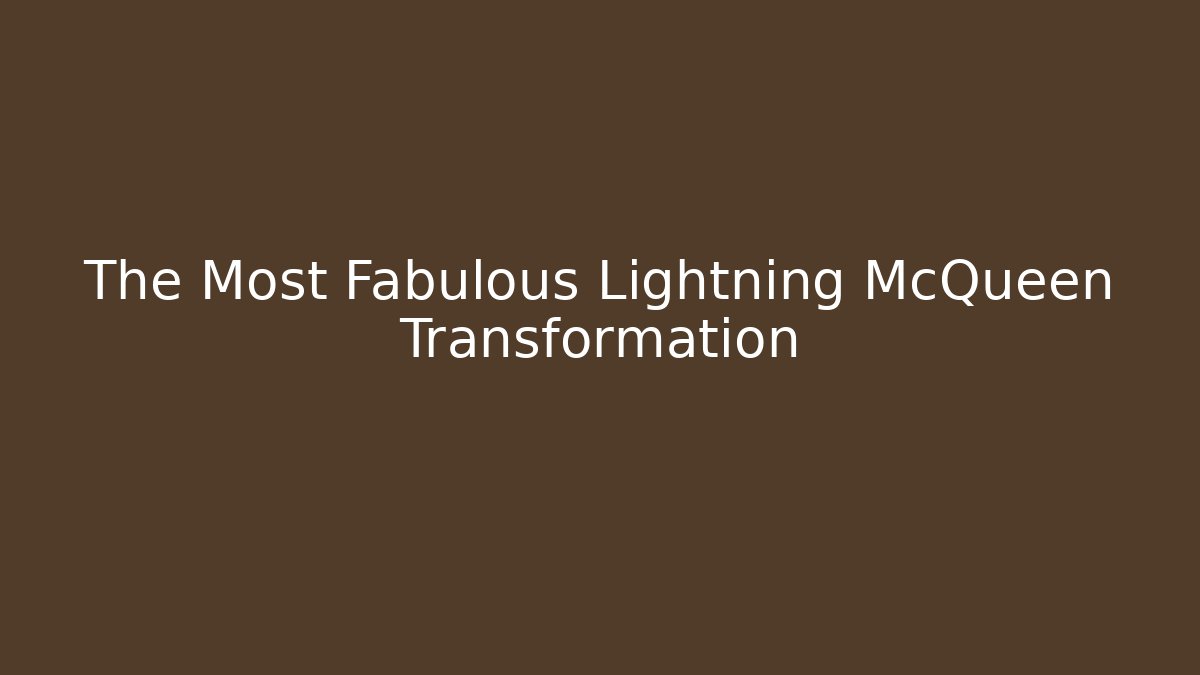 The Most Fabulous Lightning McQueen Transformation
