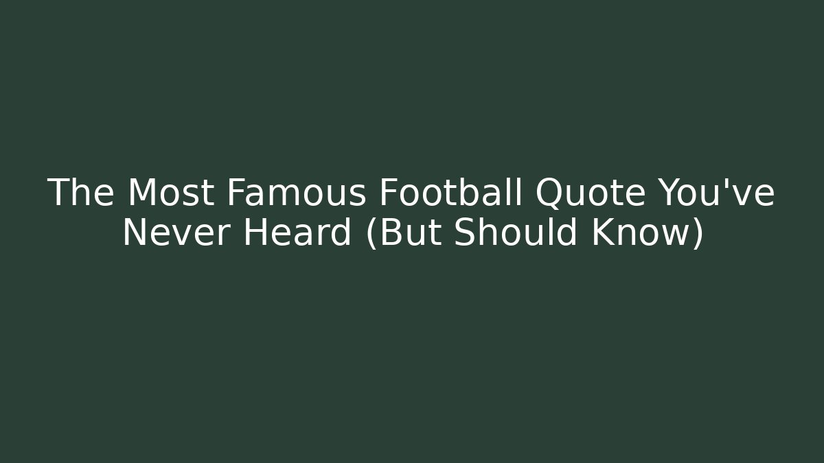 The Most Famous Football Quote You've Never Heard (But Should Know)