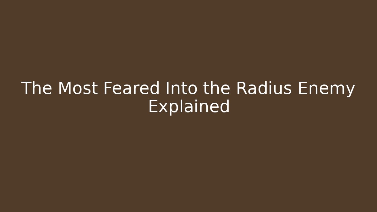 The Most Feared Into the Radius Enemy Explained - Critter Realm