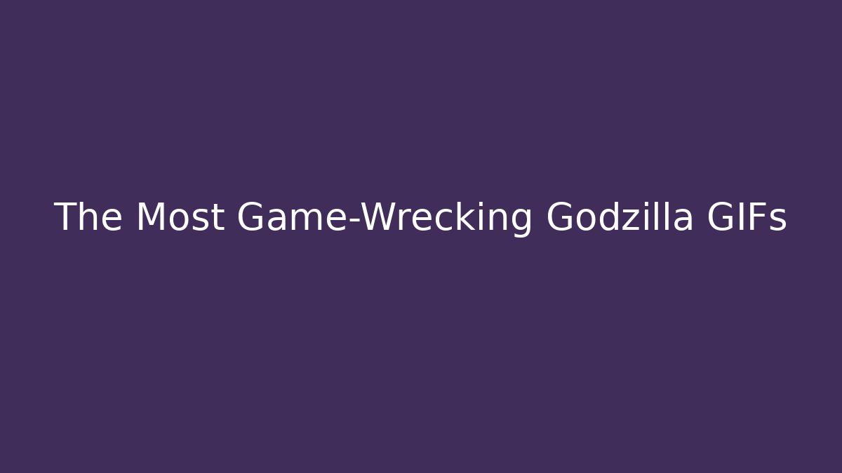 The Most Game-Wrecking Godzilla GIFs
