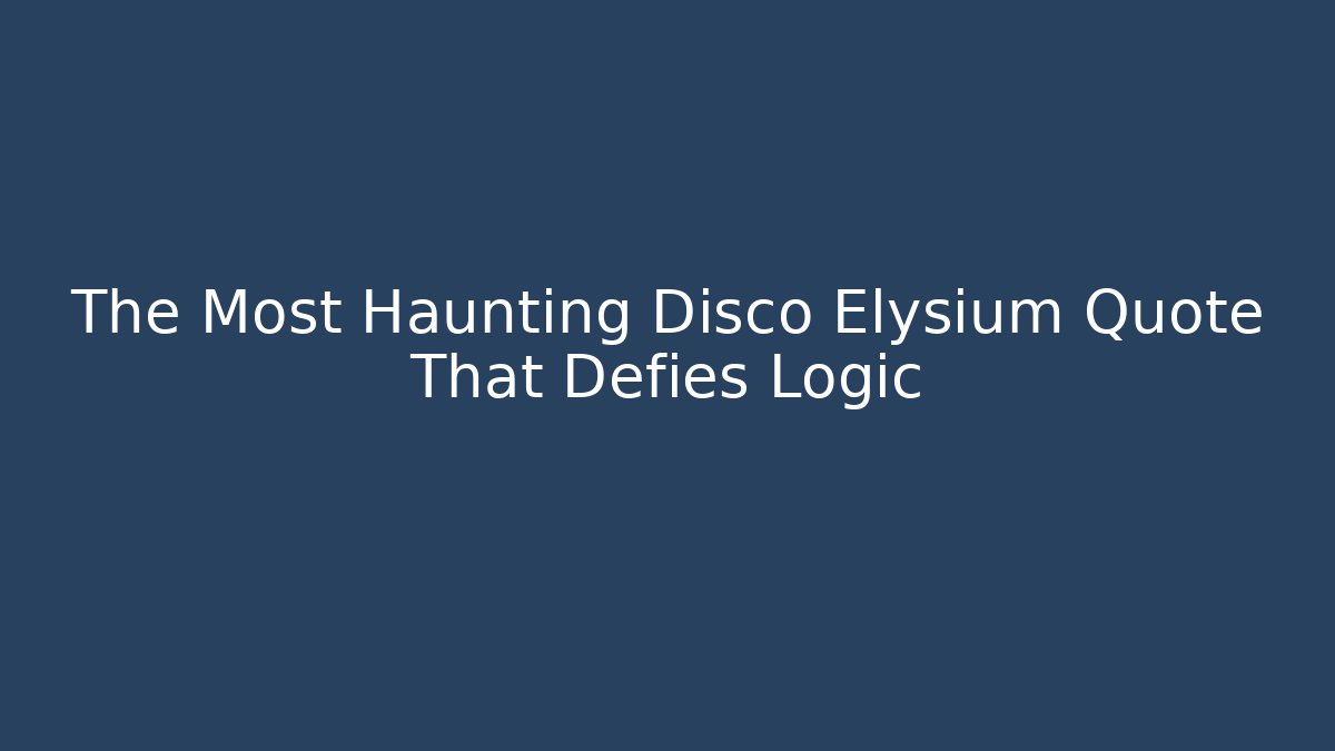The Most Haunting Disco Elysium Quote That Defies Logic