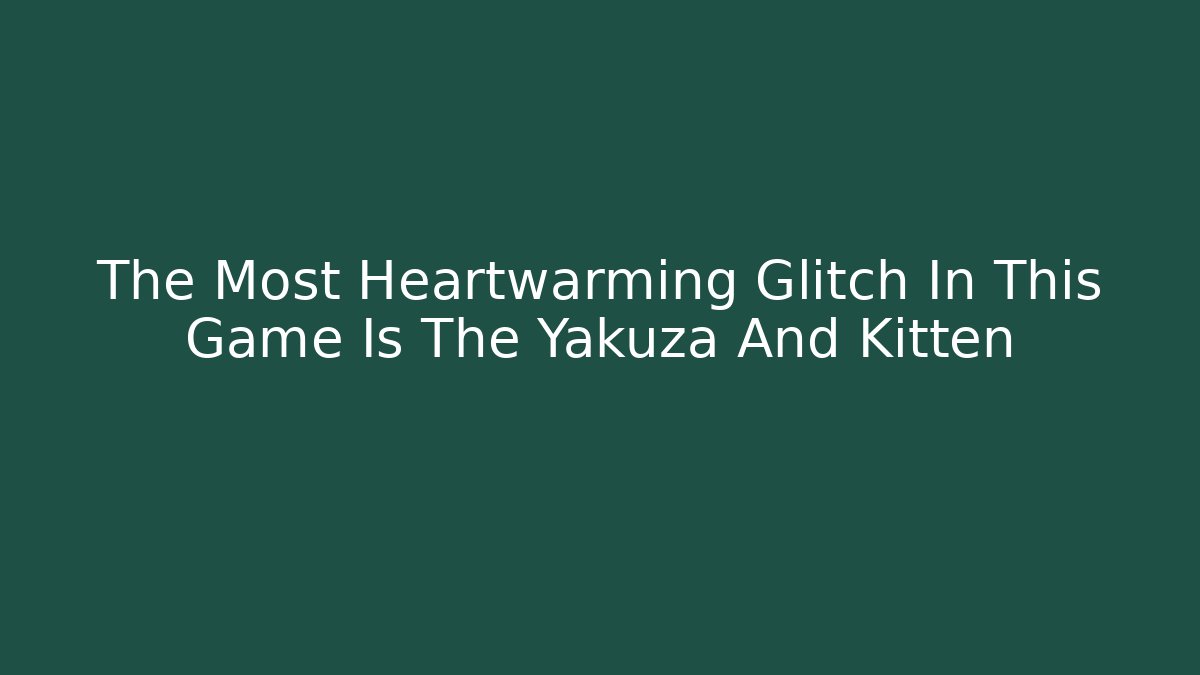 The Most Heartwarming Glitch In This Game Is The Yakuza And Kitten