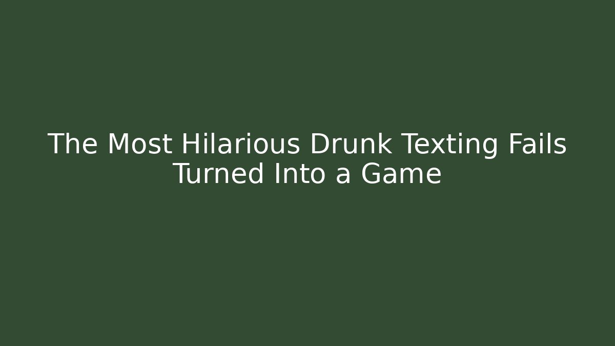 The Most Hilarious Drunk Texting Fails Turned Into a Game