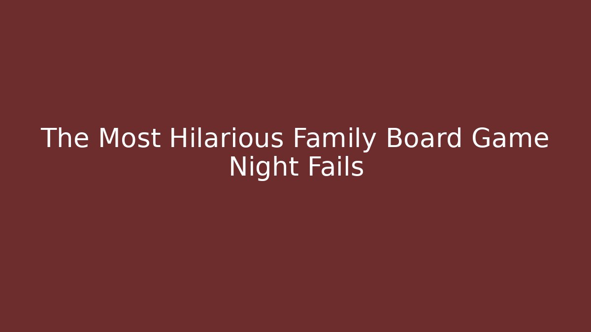 The Most Hilarious Family Board Game Night Fails