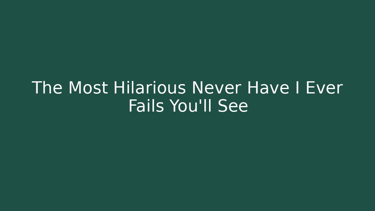 The Most Hilarious Never Have I Ever Fails You'll See