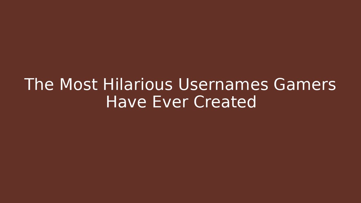 The Most Hilarious Usernames Gamers Have Ever Created