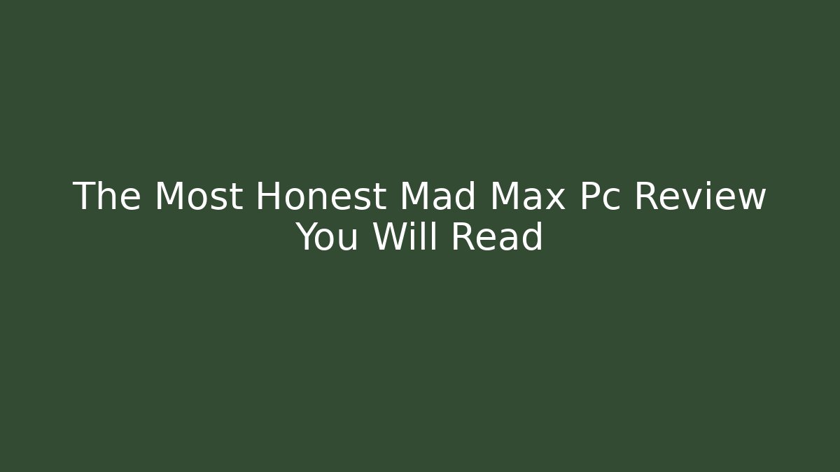 The Most Honest Mad Max Pc Review You Will Read