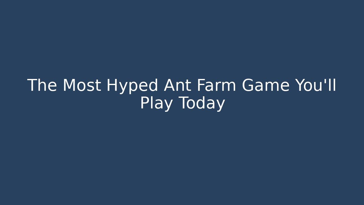 The Most Hyped Ant Farm Game You’ll Play Today
