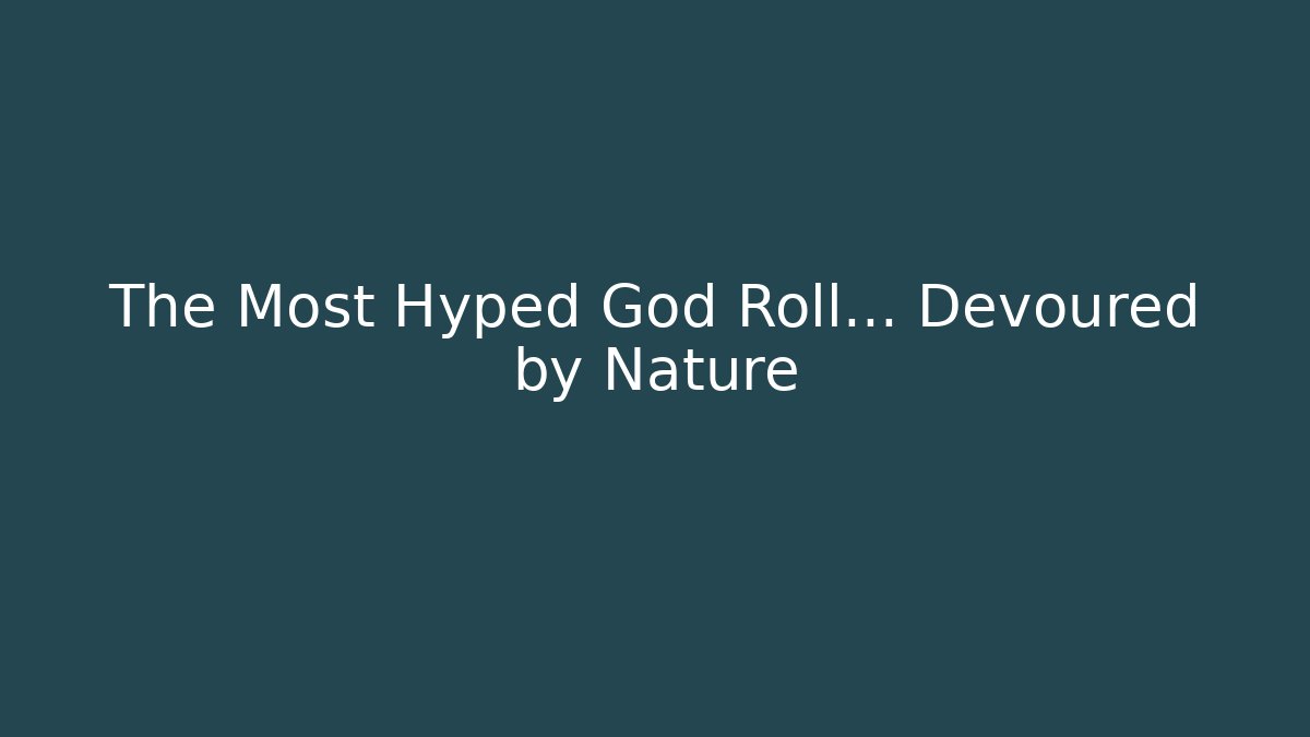 The Most Hyped God Roll… Devoured by Nature
