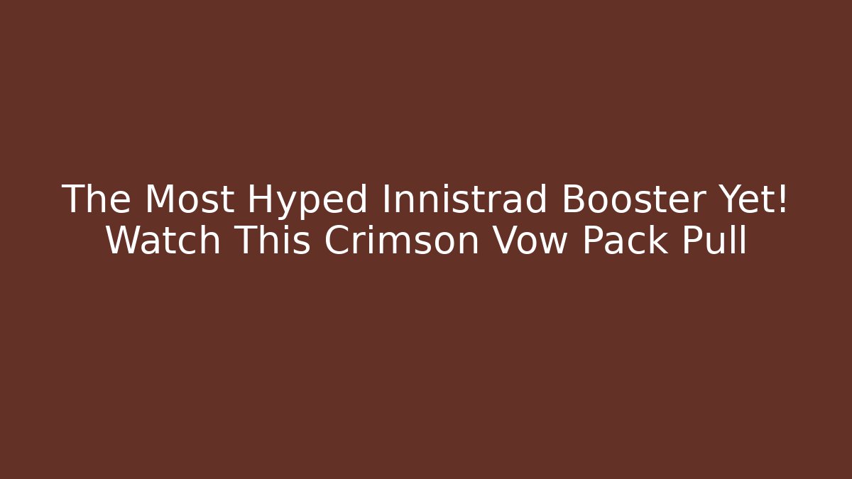 The Most Hyped Innistrad Booster Yet! Watch This Crimson Vow Pack Pull