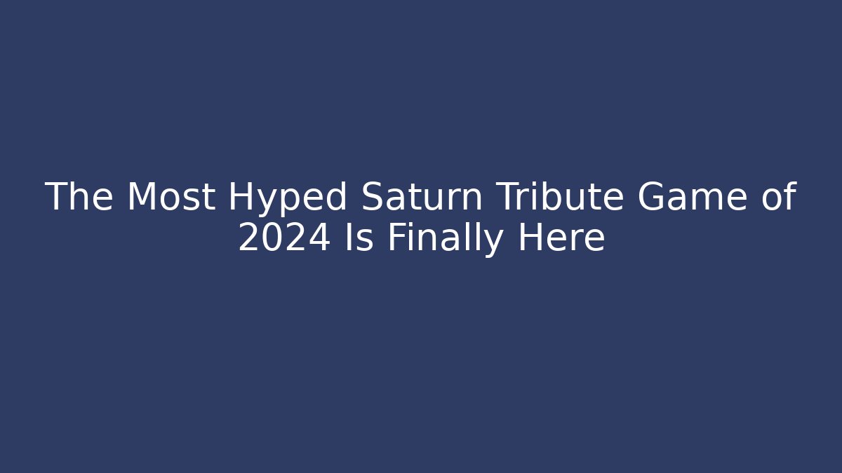 The Most Hyped Saturn Tribute Game of 2024 Is Finally Here