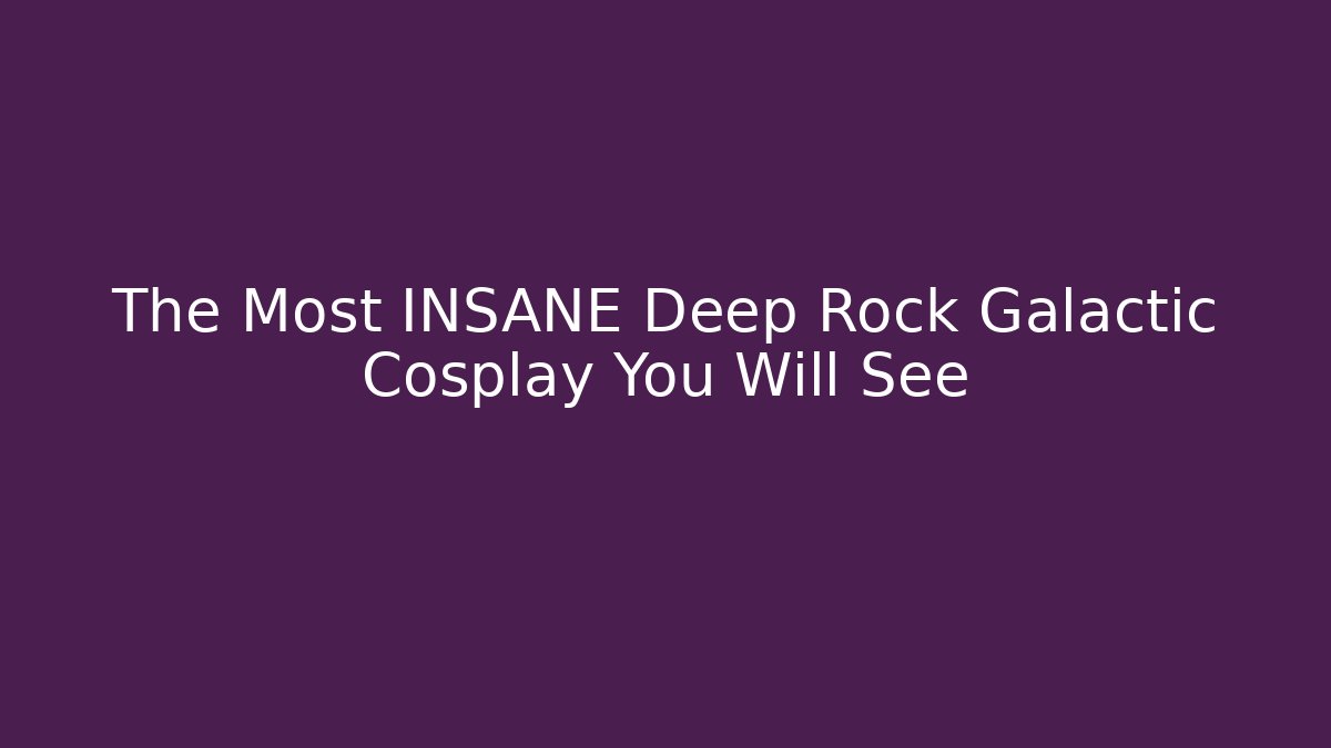 The Most INSANE Deep Rock Galactic Cosplay You Will See