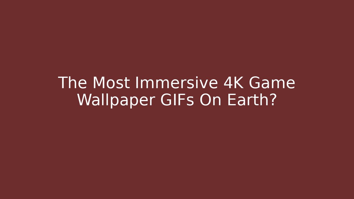 The Most Immersive 4K Game Wallpaper GIFs On Earth?