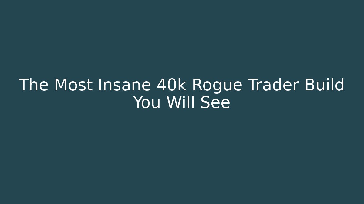 The Most Insane 40k Rogue Trader Build You Will See