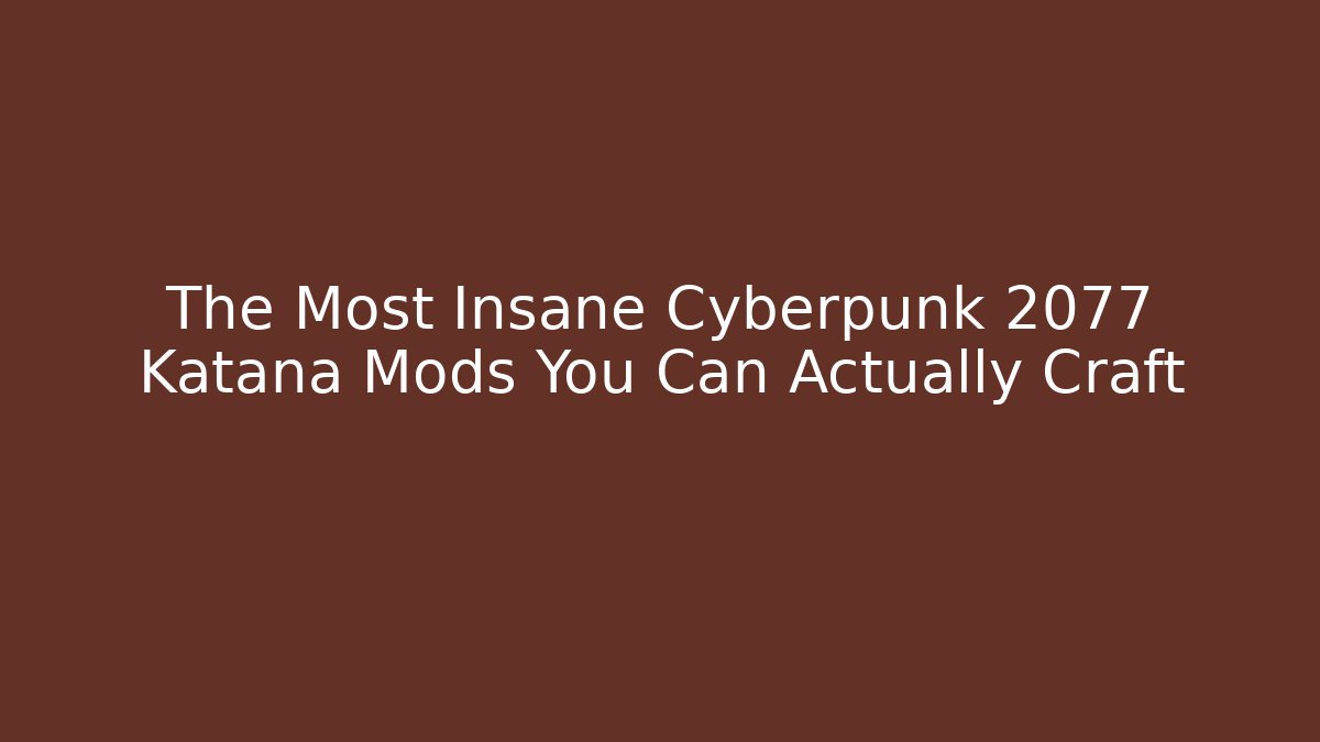 The Most Insane Cyberpunk 2077 Katana Mods You Can Actually Craft