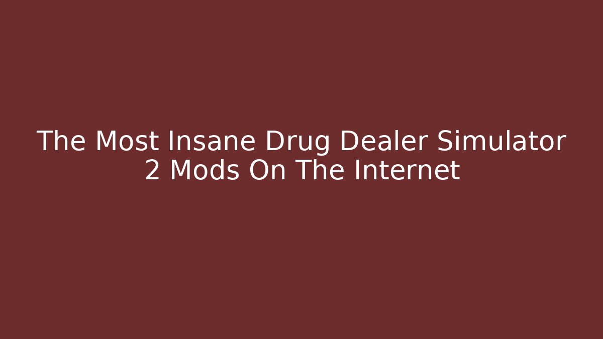 The Most Insane Drug Dealer Simulator 2 Mods On The Internet