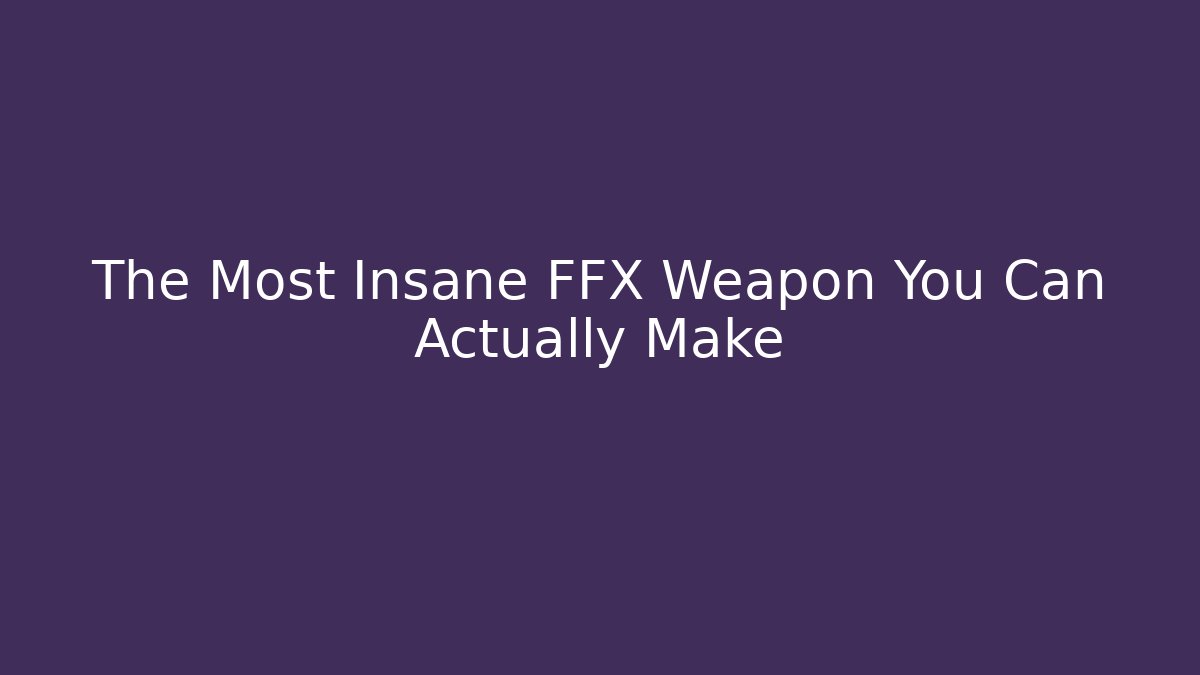 The Most Insane FFX Weapon You Can Actually Make - Critter Realm