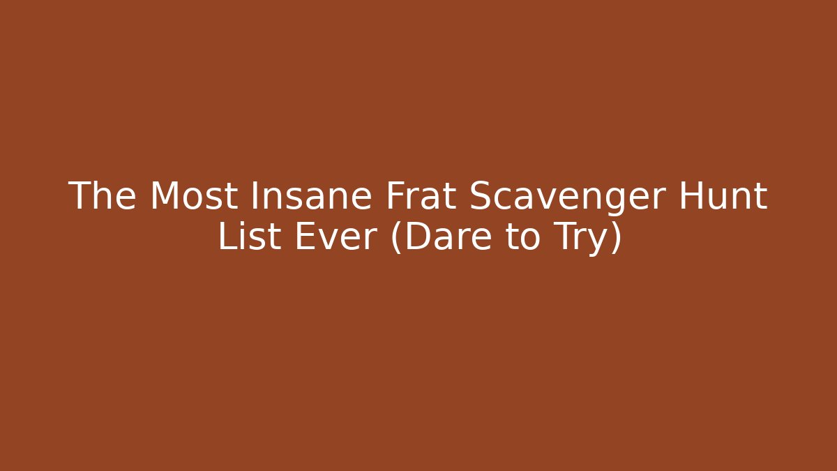 The Most Insane Frat Scavenger Hunt List Ever (Dare to Try)
