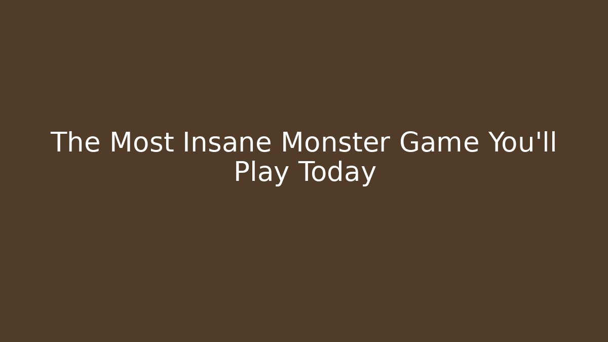The Most Insane Monster Game You'll Play Today