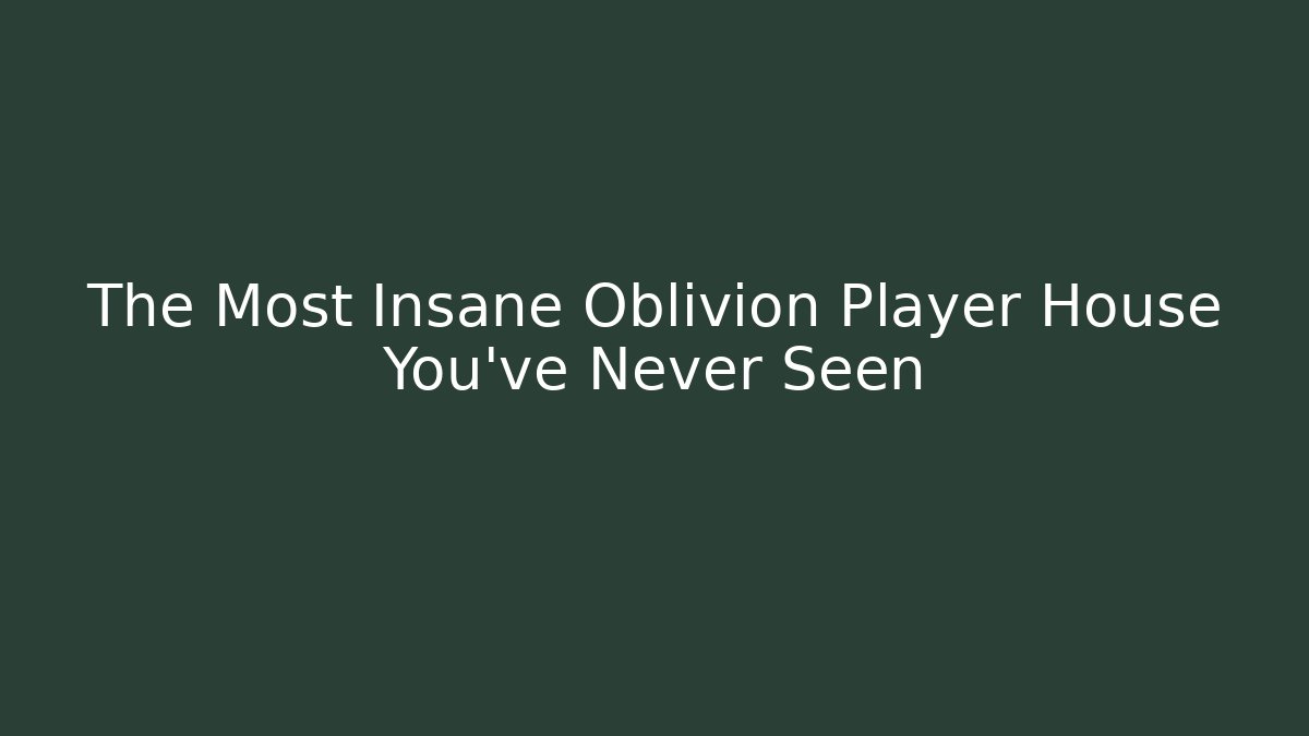 The Most Insane Oblivion Player House You've Never Seen