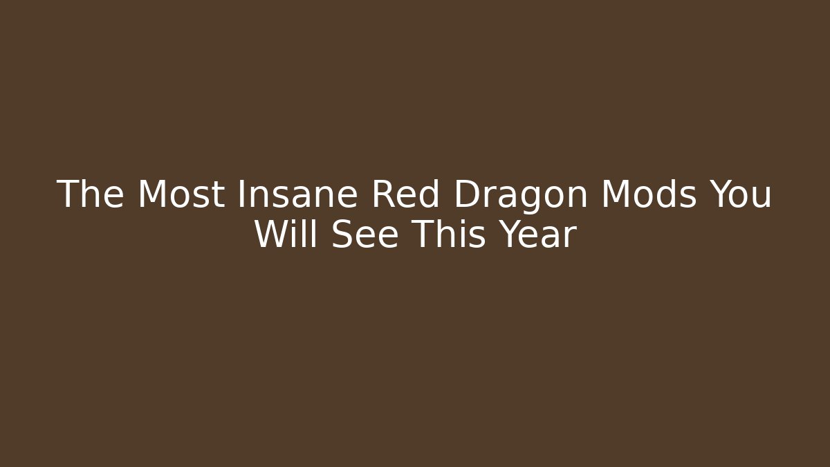 The Most Insane Red Dragon Mods You Will See This Year