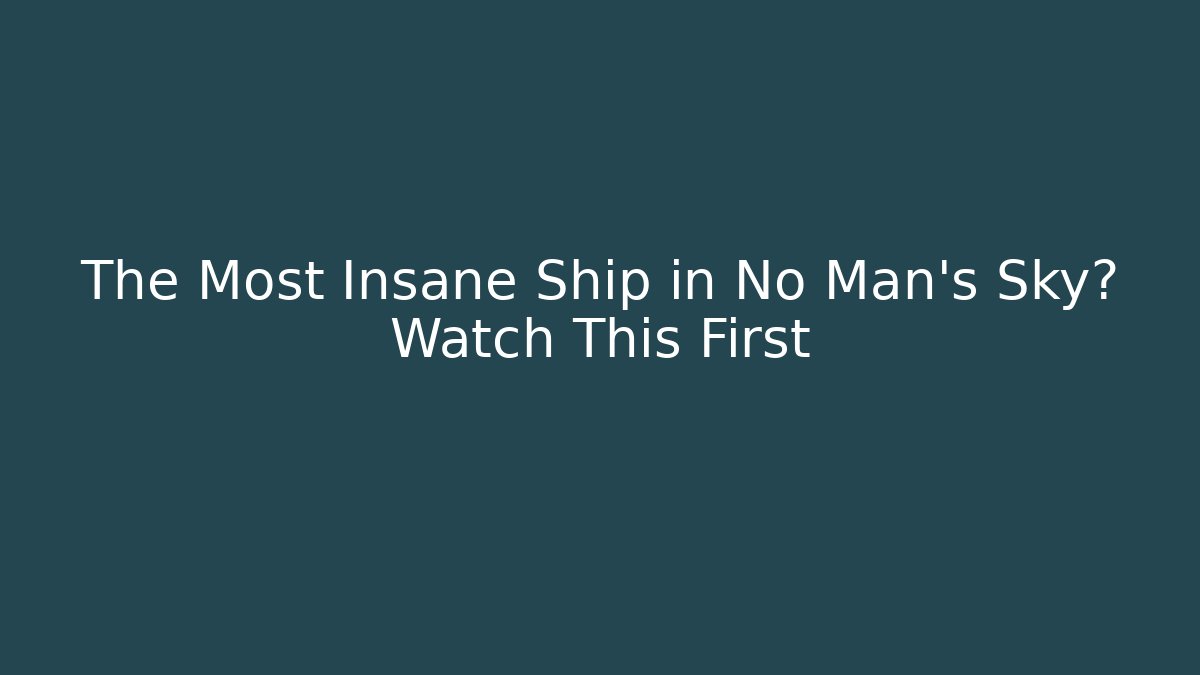 The Most Insane Ship in No Man's Sky? Watch This First