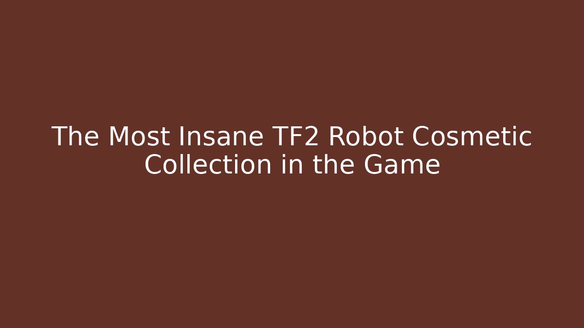 The Most Insane TF2 Robot Cosmetic Collection in the Game