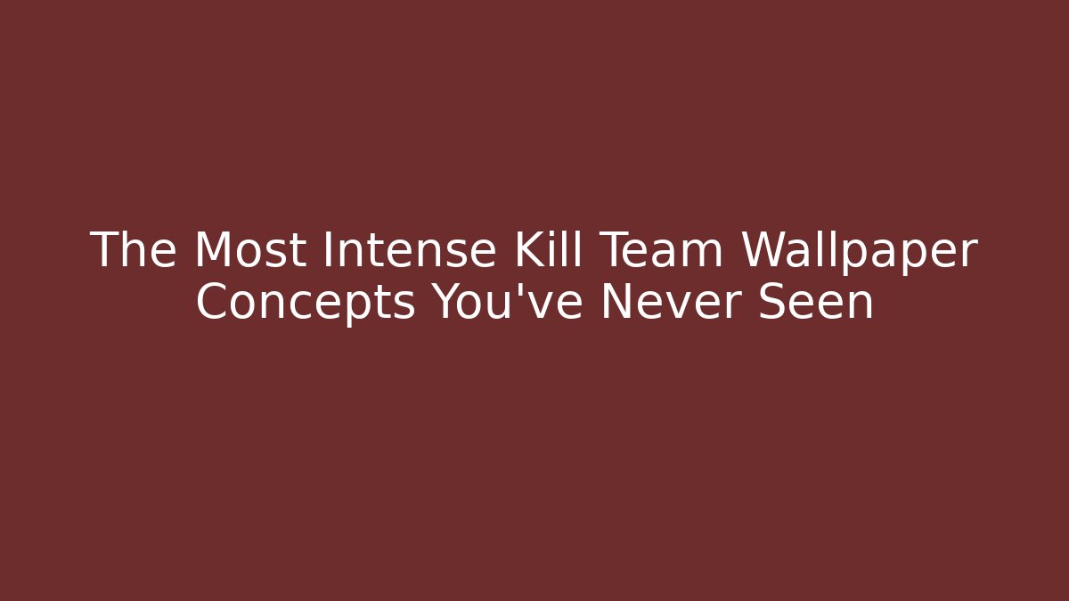 The Most Intense Kill Team Wallpaper Concepts You've Never Seen