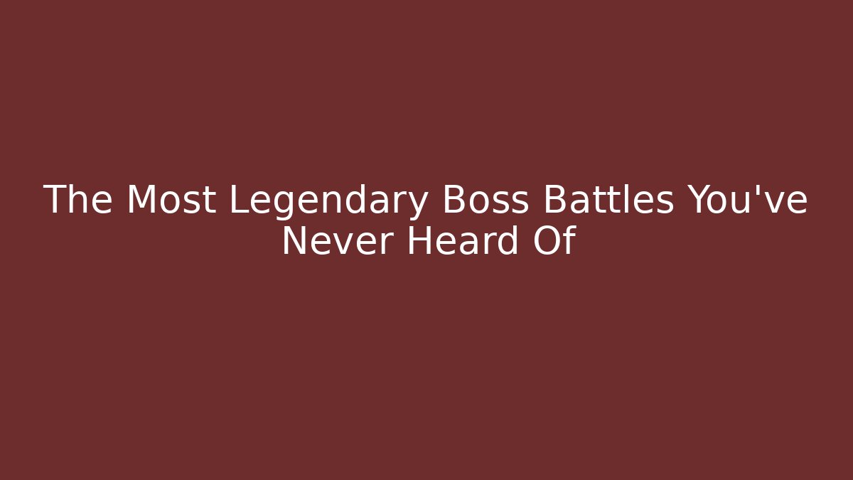The Most Legendary Boss Battles You've Never Heard Of