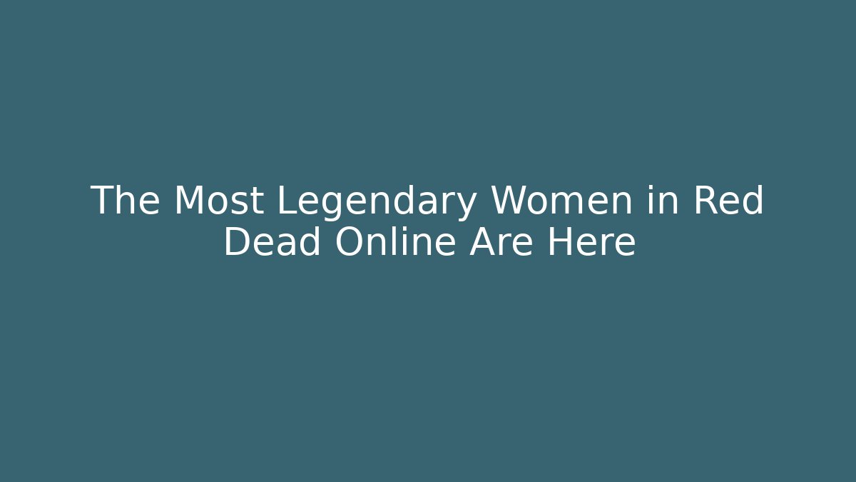 The Most Legendary Women in Red Dead Online Are Here