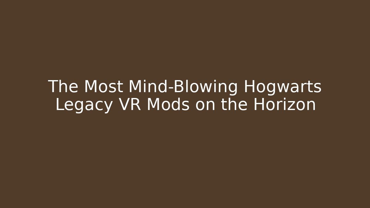 The Most Mind-Blowing Hogwarts Legacy VR Mods on the Horizon