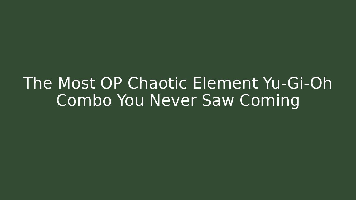 The Most OP Chaotic Element Yu-Gi-Oh Combo You Never Saw Coming