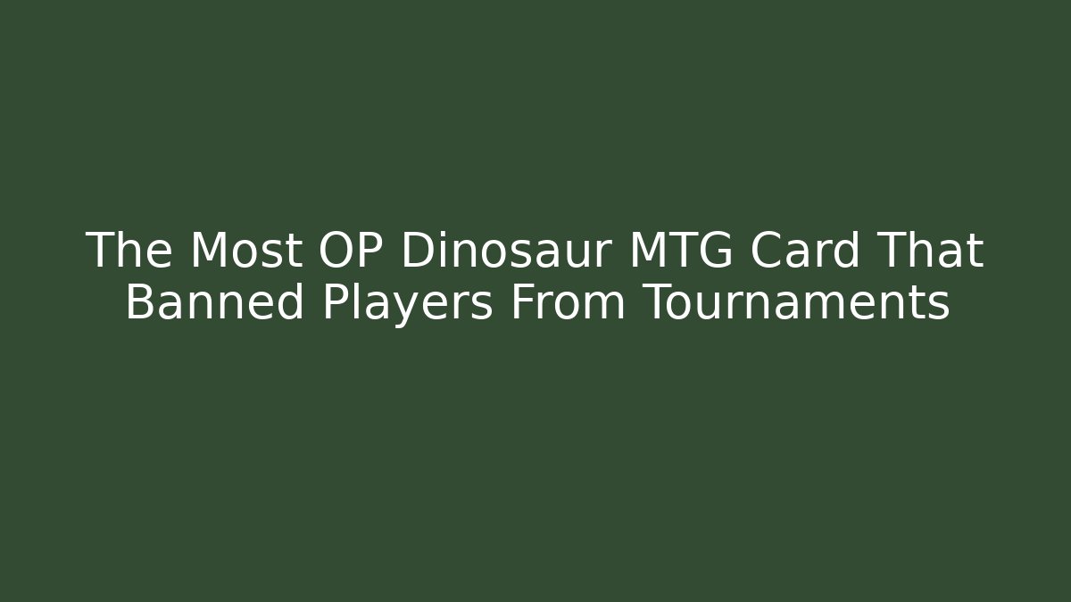 The Most OP Dinosaur MTG Card That Banned Players From Tournaments