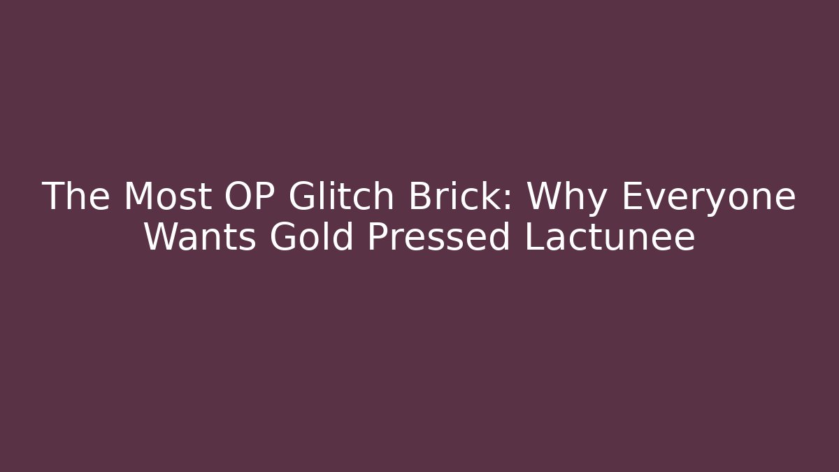 The Most OP Glitch Brick: Why Everyone Wants Gold Pressed Lactunee