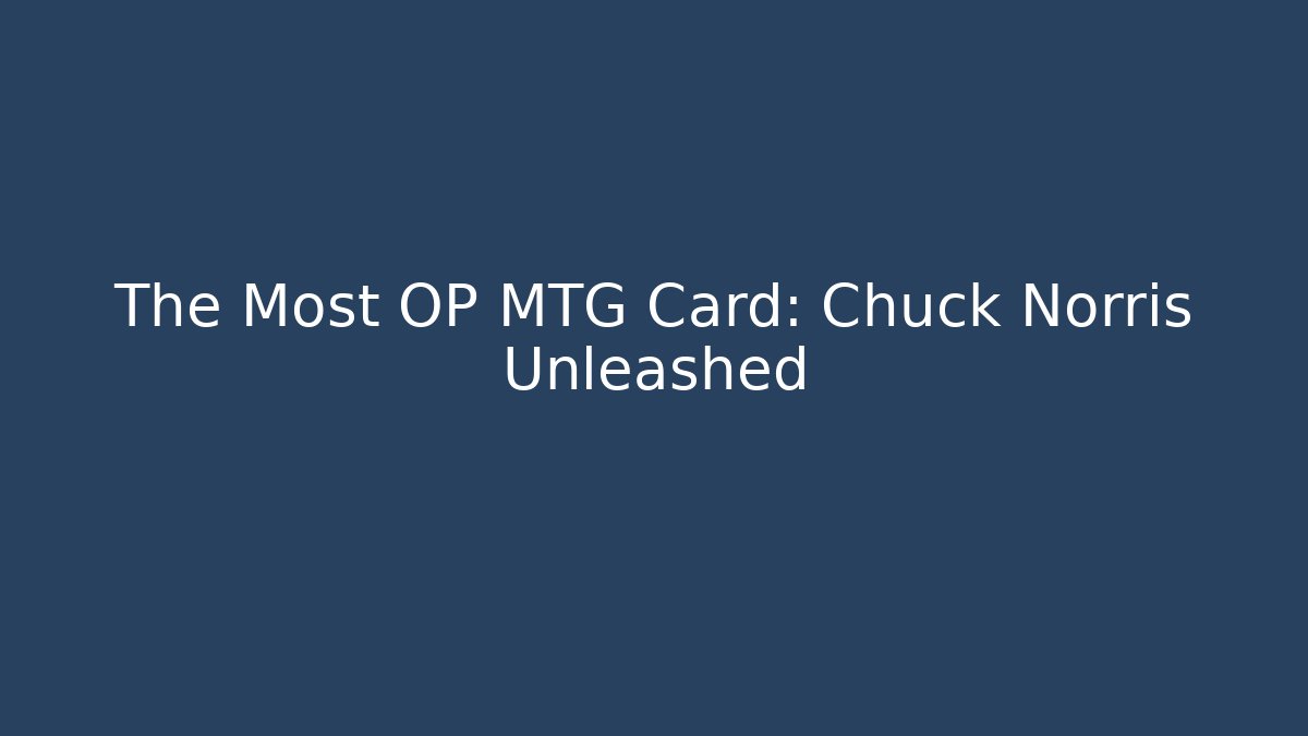 The Most OP MTG Card: Chuck Norris Unleashed