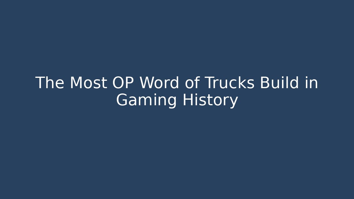 The Most OP Word of Trucks Build in Gaming History
