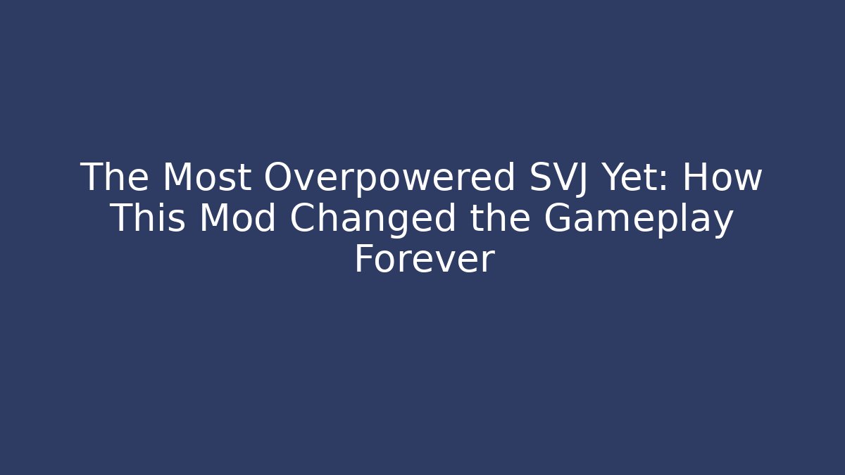 The Most Overpowered SVJ Yet: How This Mod Changed the Gameplay Forever