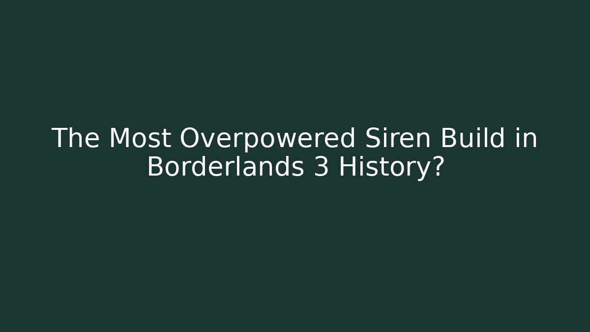 The Most Overpowered Siren Build in Borderlands 3 History?