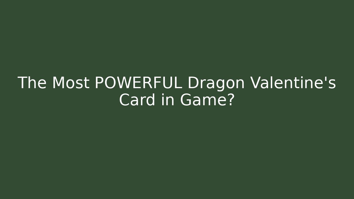 The Most POWERFUL Dragon Valentine's Card in Game?