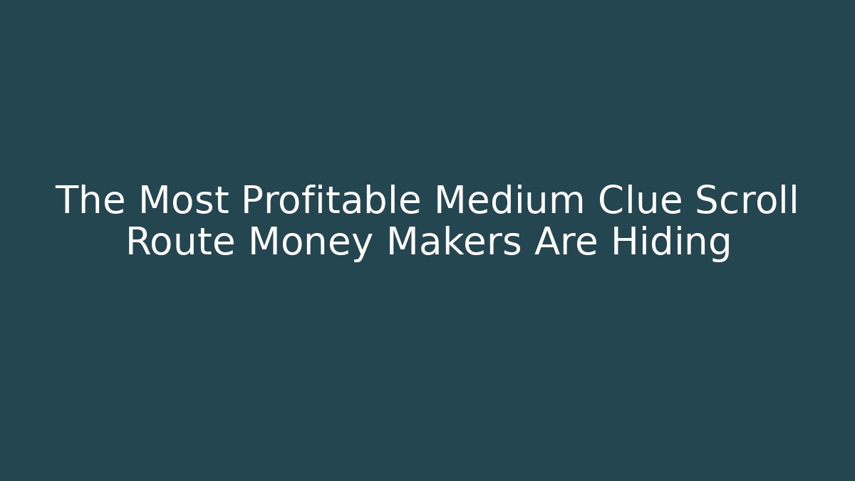 The Most Profitable Medium Clue Scroll Route Money Makers Are Hiding