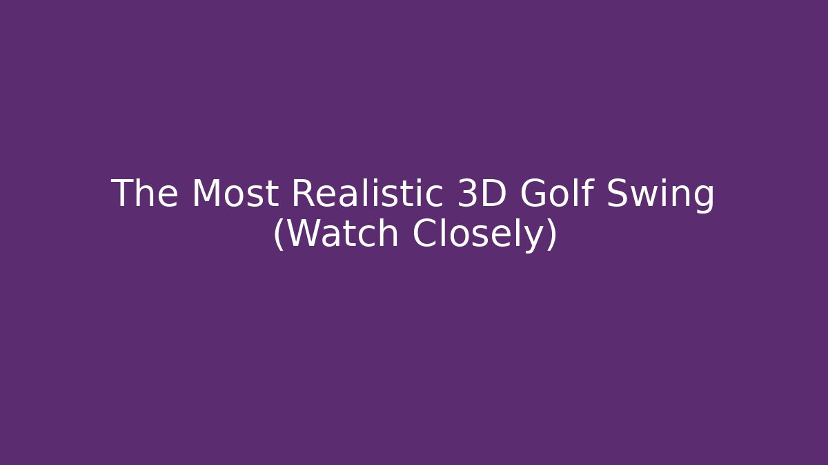 The Most Realistic 3D Golf Swing (Watch Closely)