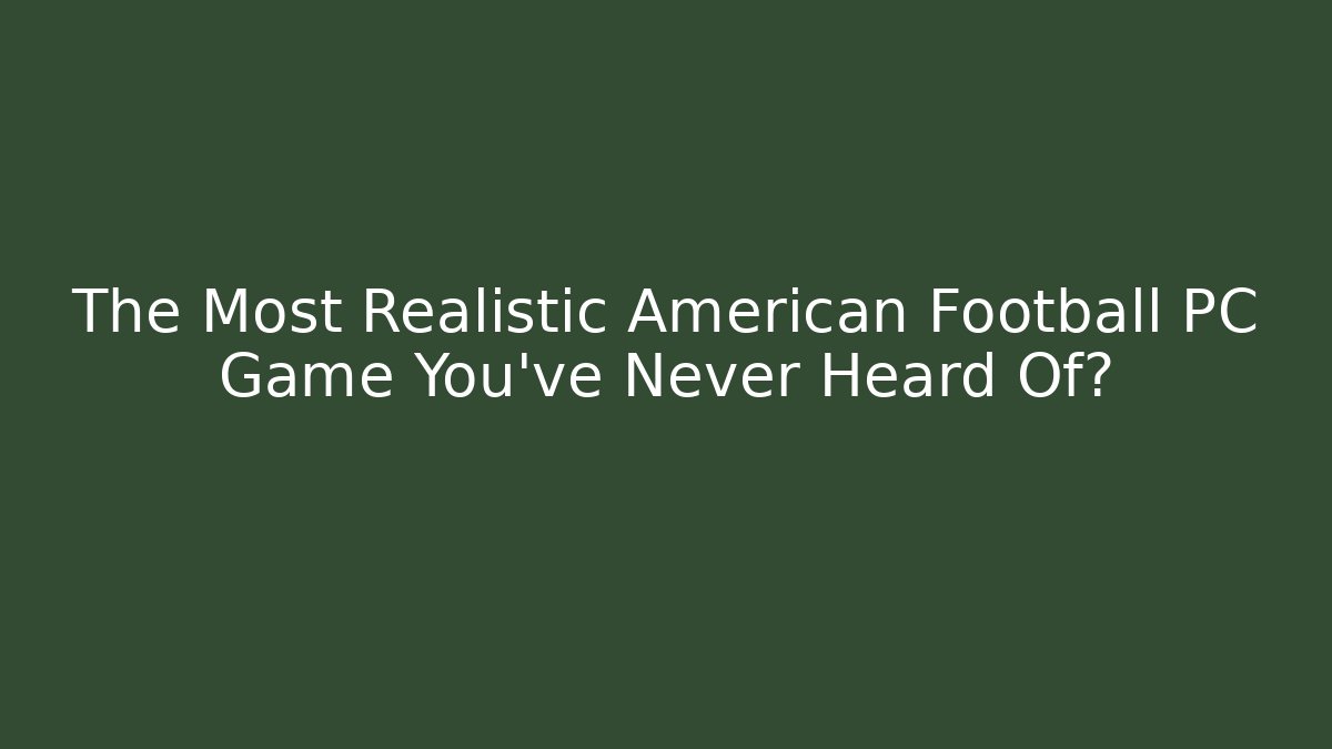 The Most Realistic American Football PC Game You've Never Heard Of?