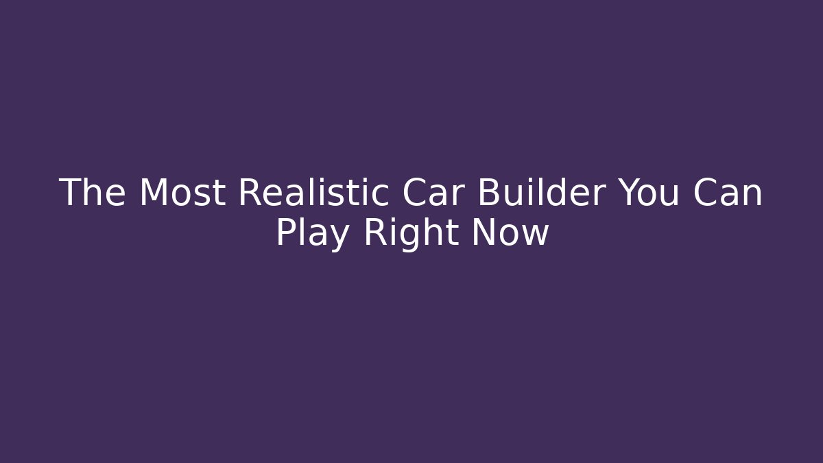 The Most Realistic Car Builder You Can Play Right Now
