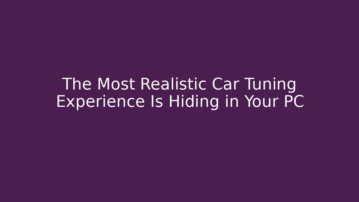The Most Realistic Car Tuning Experience Is Hiding in Your PC