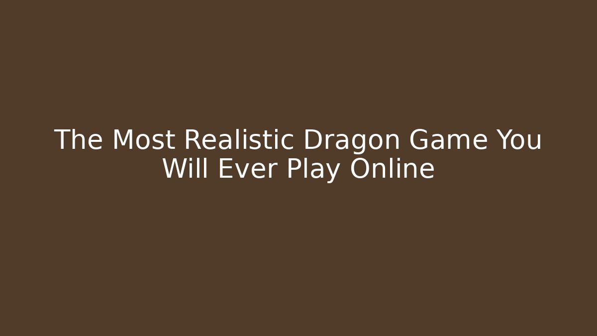 The Most Realistic Dragon Game You Will Ever Play Online - Critter Realm
