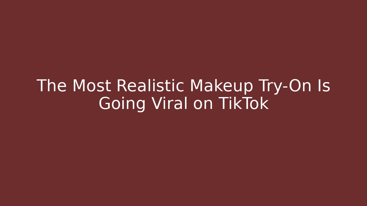 The Most Realistic Makeup Try-On Is Going Viral on TikTok