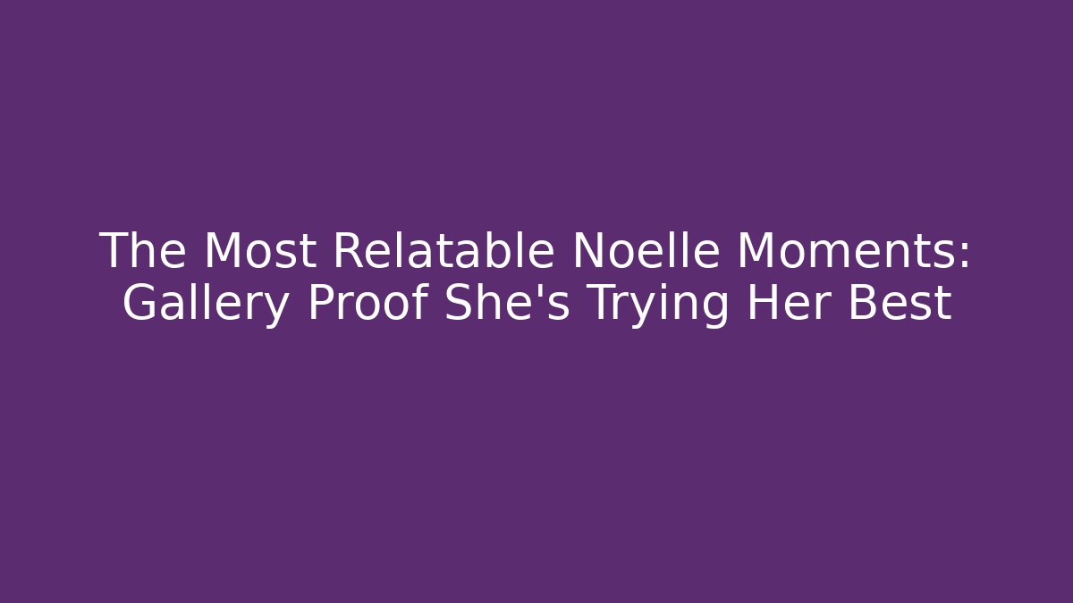 The Most Relatable Noelle Moments: Gallery Proof She's Trying Her Best